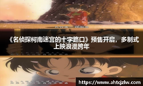超凡国际：《名侦探柯南迷宫的十字路口》预售开启，多制式上映浪漫跨年
